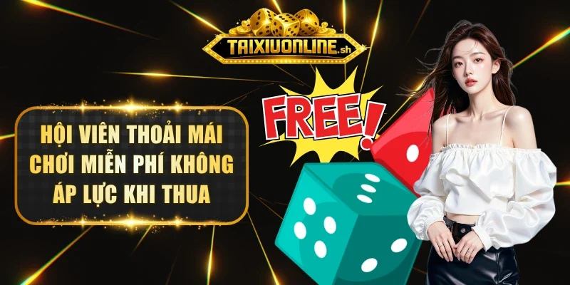 Hội viên thoải mái chơi miễn phí không áp lực khi thua