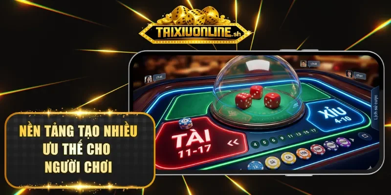 Nền tảng tạo nhiều ưu thế cho người chơi