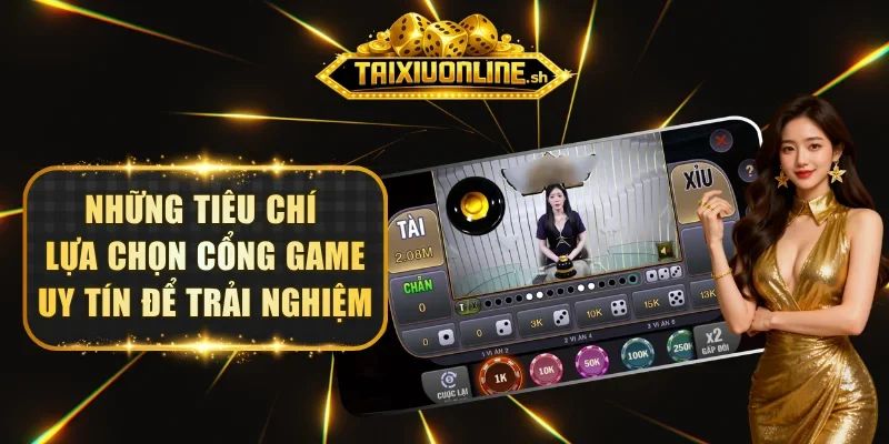 Những tiêu chí lựa chọn cổng game uy tín để trải nghiệm
