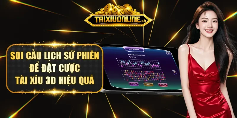 Soi cầu lịch sử phiên để đặt cược Tài Xỉu 3D hiệu quả