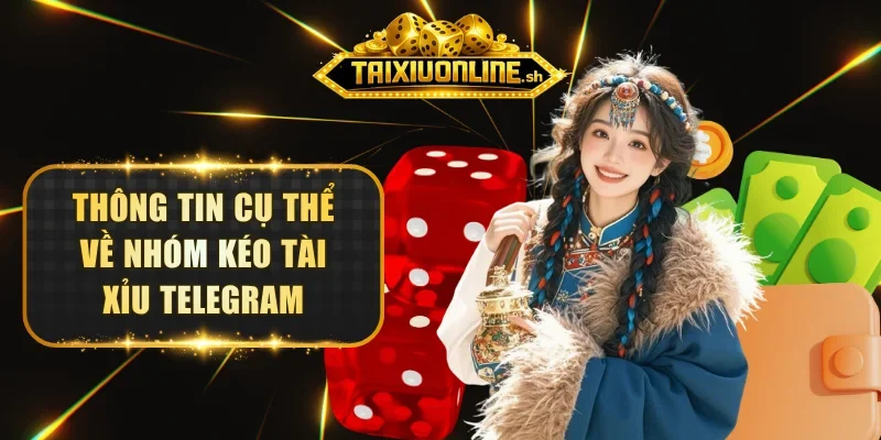 Thông tin cụ thể về nhóm kéo tài xỉu Telegram