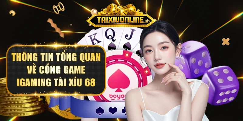 Thông tin tổng quan về cổng game iGaming TÀI XỈU 68