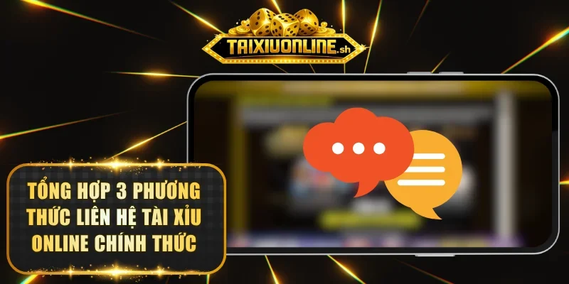 Tổng hợp 3 phương thức liên hệ Tài Xỉu Online chính thức